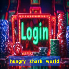 hungry shark world dinheiro infinito ios